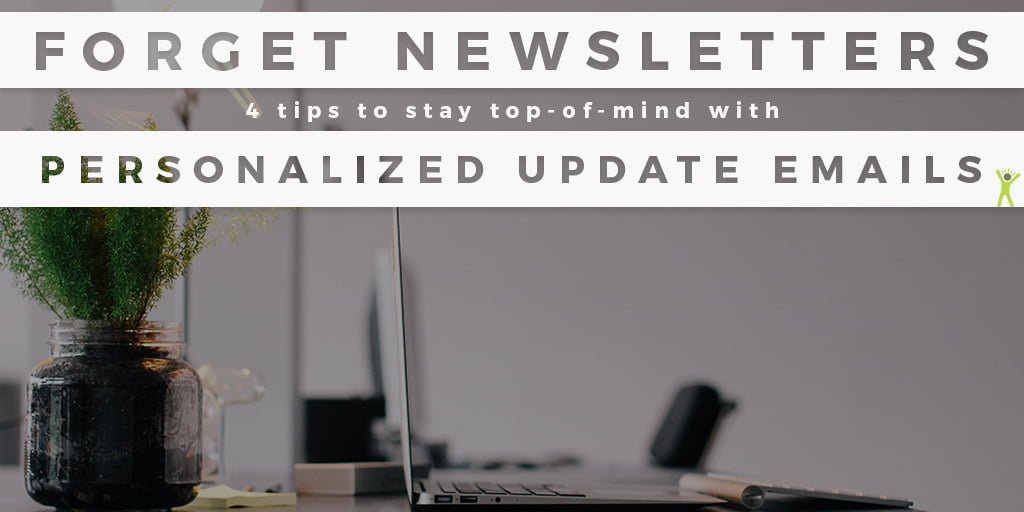 Forget newsletters: 4 tips to stay top-of-mind using personalized update emails
