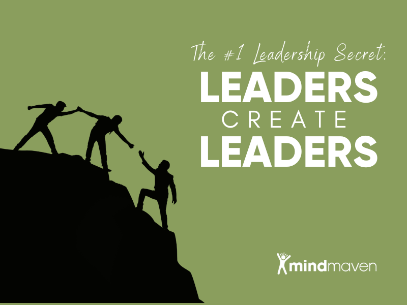 The #1 Leadership Secret: Leaders Create Leaders