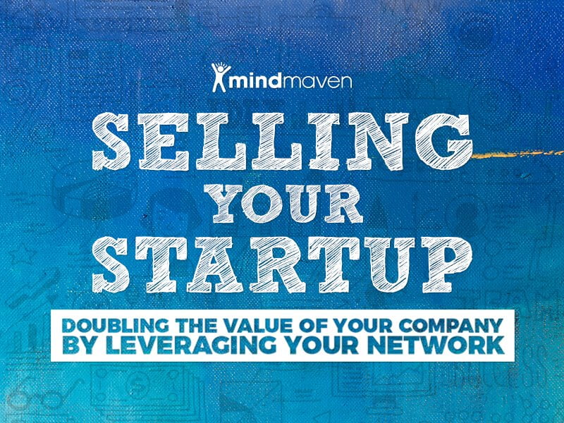 Selling Your Startup: How to Double the Value of Your Company by Leveraging Your Network