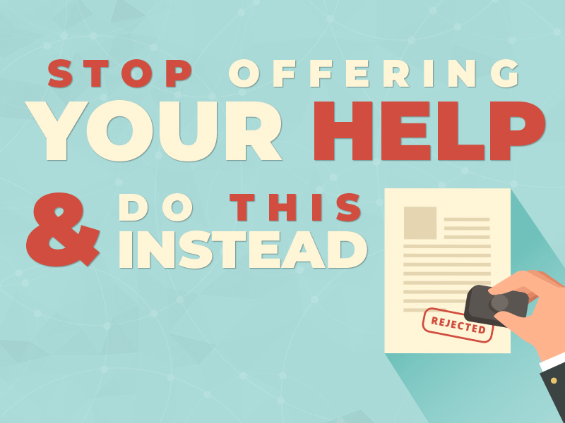Why You Should Never Offer Your Help (and What to Do Instead)