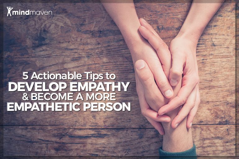 5 Actionable Tips To Develop Empathy And Become A More Empathetic 