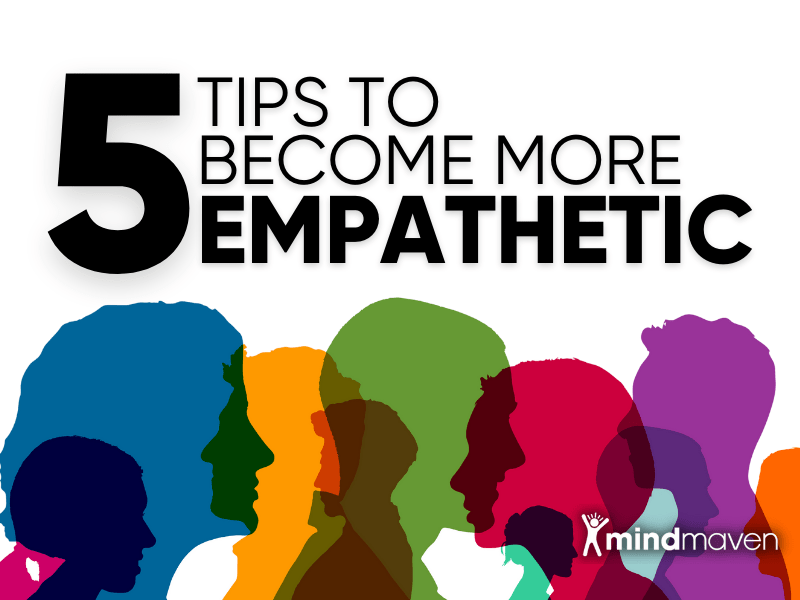 Build Stronger Connections: 5 Tips To Become More Empathetic - Mindmaven