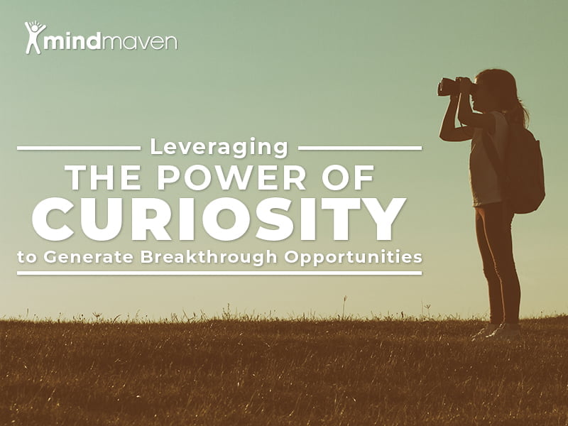 How To Leverage The Power Of Curiosity To Build Relationships And 